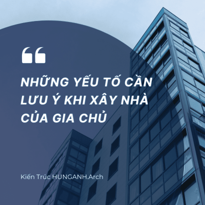 Những Yếu Tố Cần Lưu ý Khi Xây Nhà Của Gia Chủ