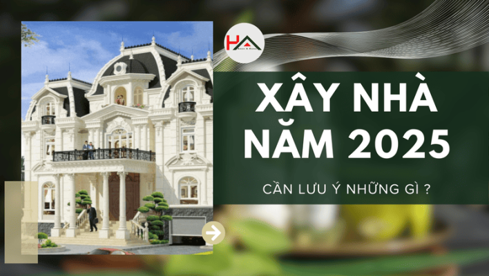 Gia Chủ Quyết định Xây Nhà Năm 2025 Cần Lưu ý Những Gì ?
